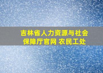 吉林省人力资源与社会保障厅官网 农民工处